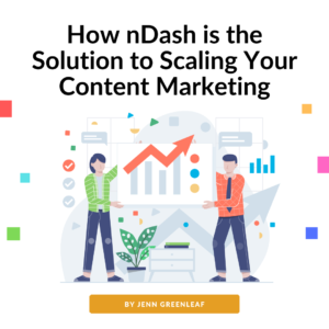How nDash is the Solution to Scaling Your Content Marketing