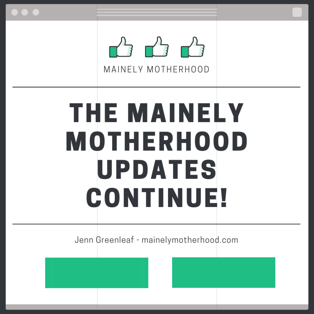 Mainely Motherhood Updates Continue!